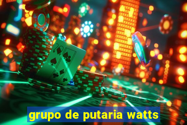 grupo de putaria watts